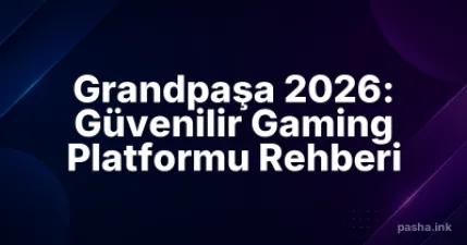 Grandpaşa 2026: Güvenilir Gaming Platformu Rehberi