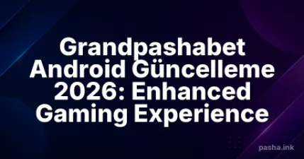 Grandpashabet Android Güncelleme 2026: Enhanced Gaming Experience