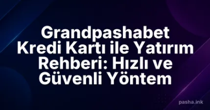 Grandpashabet Kredi Kartı ile Yatırım Rehberi: Hızlı ve Güvenli Yöntem