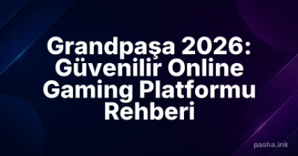 Grandpaşa 2026: Güvenilir Online Gaming Platformu Rehberi