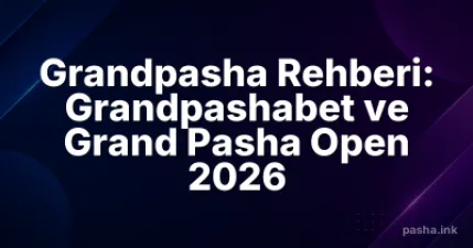 Grandpasha Rehberi: Grandpashabet ve Grand Pasha Open 2026
