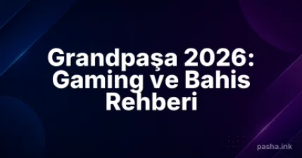 Grandpaşa 2026: Gaming ve Bahis Rehberi