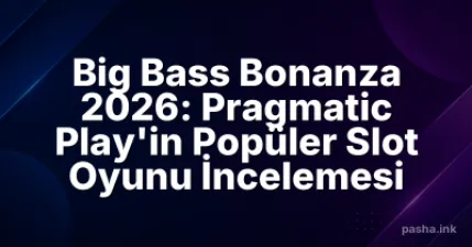 Big Bass Bonanza 2026: Pragmatic Play'in Popüler Slot Oyunu İncelemesi