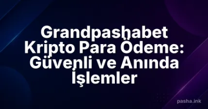 Grandpashabet Kripto Para Ödeme: Güvenli ve Anında İşlemler