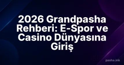 2026 Grandpasha Rehberi: E-Spor ve Casino Dünyasına Giriş