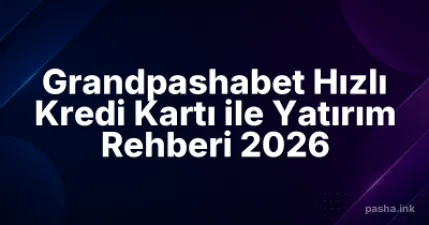 Grandpashabet Hızlı Kredi Kartı ile Yatırım Rehberi 2026