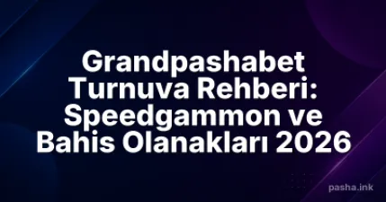 Grandpashabet Turnuva Rehberi: Speedgammon ve Bahis Olanakları 2026