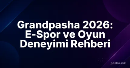 Grandpasha 2026: E-Spor ve Oyun Deneyimi Rehberi