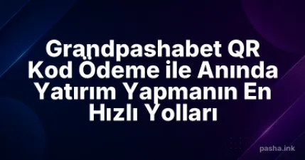 Grandpashabet QR Kod Ödeme ile Anında Yatırım Yapmanın En Hızlı Yolları