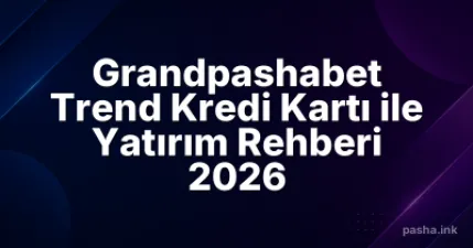 Grandpashabet Trend Kredi Kartı ile Yatırım Rehberi 2026
