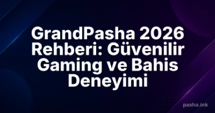 GrandPasha 2026 Rehberi: Güvenilir Gaming ve Bahis Deneyimi