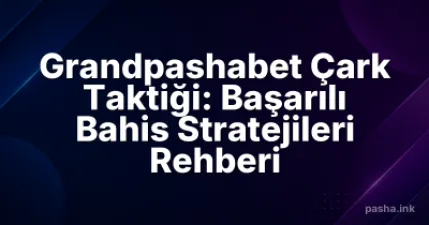 Grandpashabet Çark Taktiği: Başarılı Bahis Stratejileri Rehberi