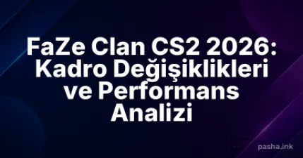 FaZe Clan CS2 2026: Kadro Değişiklikleri ve Performans Analizi