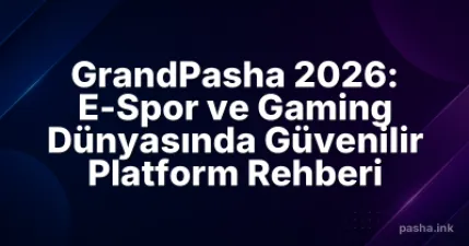 GrandPasha 2026: E-Spor ve Gaming Dünyasında Güvenilir Platform Rehberi