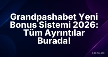 Grandpashabet Yeni Bonus Sistemi 2026: Tüm Ayrıntılar Burada!