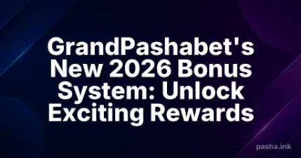 GrandPashabet's New 2026 Bonus System: Unlock Exciting Rewards