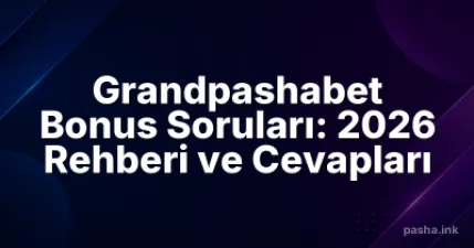 Grandpashabet Bonus Soruları: 2026 Rehberi ve Cevapları