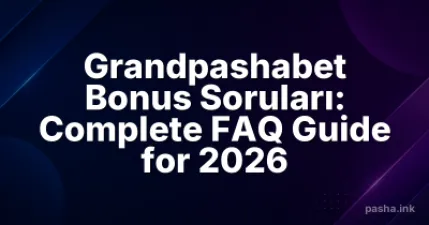 Grandpashabet Bonus Soruları: Complete FAQ Guide for 2026