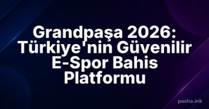 Grandpaşa 2026: Türkiye'nin Güvenilir E-Spor Bahis Platformu