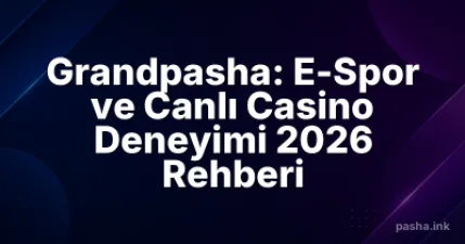 Grandpasha: E-Spor ve Canlı Casino Deneyimi 2026 Rehberi