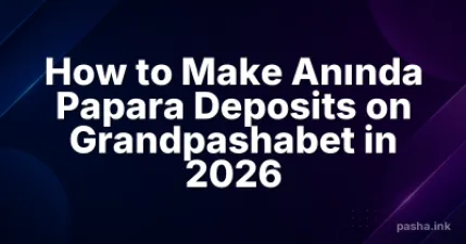 How to Make Anında Papara Deposits on Grandpashabet in 2026