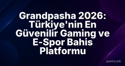 Grandpashabet 2026 Rehberi: Güvenilir Gaming, E-Spor ve Bahis Platformu