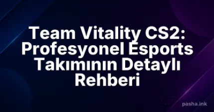 Team Vitality CS2: Profesyonel Esports Takımının Detaylı Rehberi