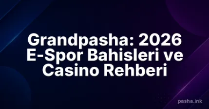Grandpasha: 2026 E-Spor Bahisleri ve Casino Rehberi