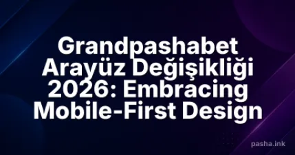 Grandpashabet Arayüz Değişikliği 2026: Embracing Mobile-First Design