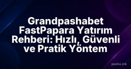 Grandpashabet FastPapara Yatırım Rehberi: Hızlı, Güvenli ve Pratik Yöntem