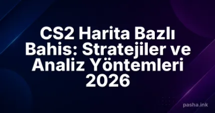 CS2 Harita Bazlı Bahis: Stratejiler ve Analiz Yöntemleri 2026