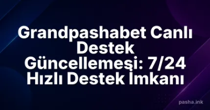 Grandpashabet Canlı Destek Güncellemesi: 7/24 Hızlı Destek İmkanı