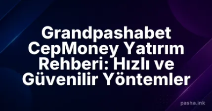 Grandpashabet CepMoney Yatırım Rehberi: Hızlı ve Güvenilir Yöntemler
