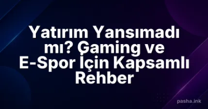 Yatırım Yansımadı mı? Gaming ve E-Spor İçin Kapsamlı Rehber