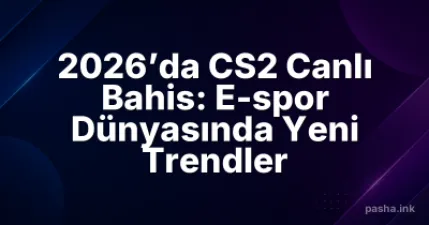 2026’da CS2 Canlı Bahis: E-spor Dünyasında Yeni Trendler