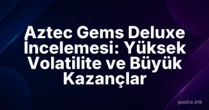 Aztec Gems Deluxe İncelemesi: Yüksek Volatilite ve Büyük Kazançlar