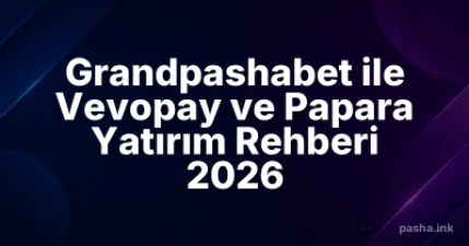 Grandpashabet ile Vevopay ve Papara Yatırım Rehberi 2026