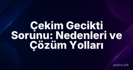 Çekim Gecikti Sorunu: Nedenleri ve Çözüm Yolları