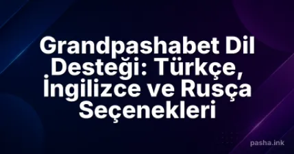 Grandpashabet Dil Desteği: Türkçe, İngilizce ve Rusça Seçenekleri