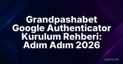 Grandpashabet Google Authenticator Kurulum Rehberi: Adım Adım 2026