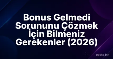 Bonus Gelmedi Sorununu Çözmek İçin Bilmeniz Gerekenler (2026)