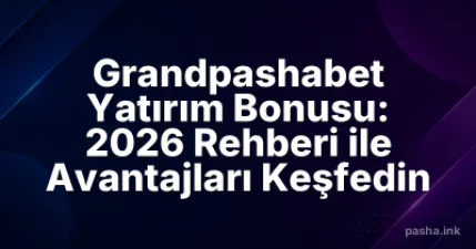 Grandpashabet Yatırım Bonusu: 2026 Rehberi ile Avantajları Keşfedin