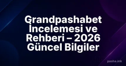 Grandpashabet İncelemesi ve Rehberi – 2026 Güncel Bilgiler