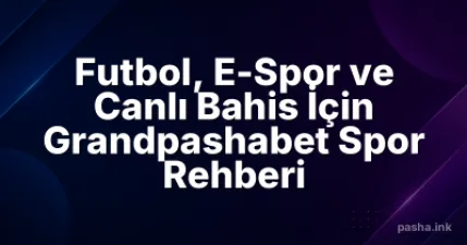 Futbol, E-Spor ve Canlı Bahis İçin Grandpashabet Spor Rehberi