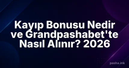 Kayıp Bonusu Nedir ve Grandpashabet'te Nasıl Alınır? 2026