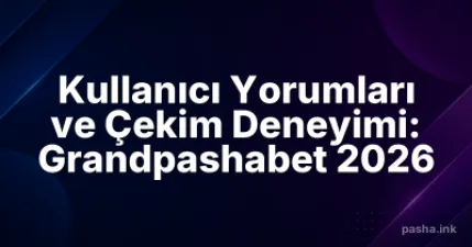 Kullanıcı Yorumları ve Çekim Deneyimi: Grandpashabet 2026