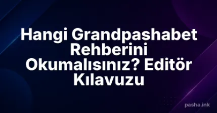 Hangi Grandpashabet Rehberini Okumalısınız? Editör Kılavuzu