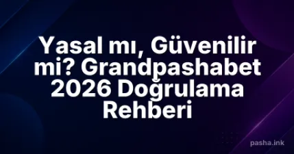 Yasal mı, Güvenilir mi? Grandpashabet 2026 Doğrulama Rehberi