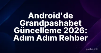 Android'de Grandpashabet Güncelleme 2026: Adım Adım Rehber