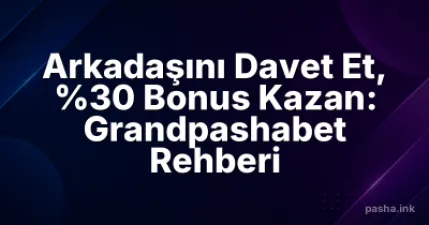 Arkadaşını Davet Et, %30 Bonus Kazan: Grandpashabet Rehberi